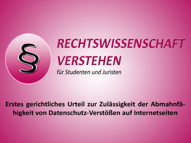 Erstes gerichtliches Urteil zur Zulässigkeit der Abmahnfähigkeit von Datenschutz-Verstößen auf Internetseiten | Rechtswissenschaft Blog