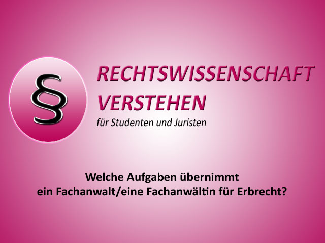 Welche Aufgaben übernimmt ein Fachanwalt/eine Fachanwältin für Erbrecht? | Rechtswissenschaft Blog