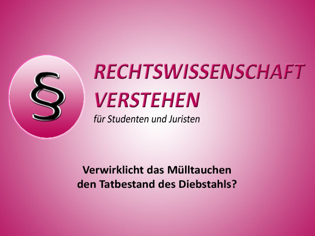 Verwirklicht das Mülltauchen den Tatbestand des Diebstahls? | Rechtswissenschaft Blog